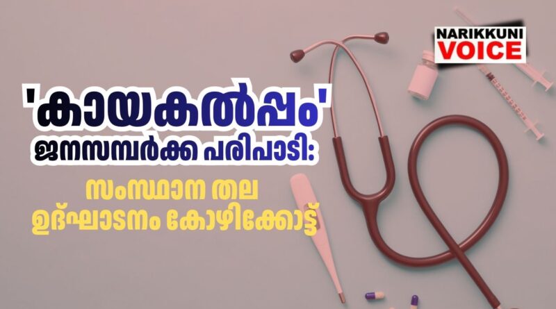‘കായകല്‍പ്പം’ ജനസമ്പര്‍ക്ക പരിപാടി: സംസ്ഥാനതല ഉദ്ഘാടനം കോഴിക്കോട്ട്