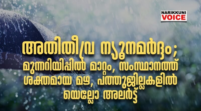 അതിതീവ്ര ന്യൂനമര്‍ദ്ദം: മുന്നറിയിപ്പില്‍ മാറ്റം, സംസ്ഥാനത്ത് ശക്തമായ മഴ, പത്തുജില്ലകളില്‍ യെല്ലോ അലര്‍ട്ട്